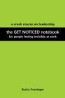 Image for The Get Noticed Notebook : A Crash Course on Leadership for People Feeling Invisible at Work