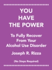 Image for You Have the Power to Fully Recover from Your Alcohol Use Disorder : No Steps Required