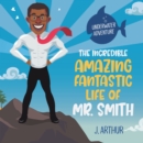 Image for Incredible, Amazing, Fantastic Life of Mr. Smith