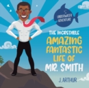 Image for The Incredible, Amazing, Fantastic Life of Mr. Smith