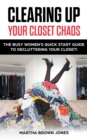 Image for Clearing up Your Closet Chaos : The Busy Women&#39;s Quick Start Guide to Decluttering Your Closet!