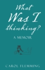 Image for What Was I Thinking?: A Memoir