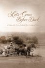 Image for Let&#39;s Cross Before Dark: A History of the Ferries, Fords and River Crossings of Texas