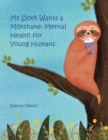 Image for My Sloth Wants a Milkshake : Mental Health for Young Humans