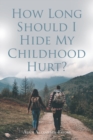 Image for How Long Should I Hide My Childhood Hurt?