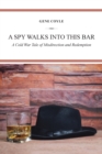 Image for A Spy Walks into This Bar : A Cold War Tale of Misdirection and Redemption