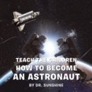 Image for Teach the Children How to Become an Astronaut