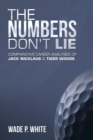 Image for Numbers Don&#39;t  Lie: Comparative Career Analyses of Jack Nicklaus &amp; Tiger Woods