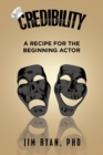 Image for Credibility: A Recipe for the Beginning Actor