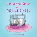 Image for Vanna the Great and Her Magical Crate