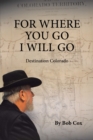 Image for For Where You Go I Will Go: Destination Colorado