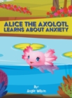 Image for Alice the Axolotl Learns About Anxiety