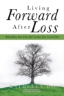 Image for Living Forward After Loss : Rebuilding Your Life After Losing Your Loved Ones