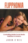 Image for Flipphonia : Combatting Mobile Social-Media Addiction in America