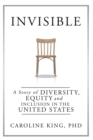Image for Invisible: The Story of Diversity, Equity, and Inclusion in the United States
