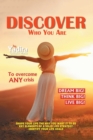 Image for Discover Who You Are to Overcome Any Crisis : Shape Your Life the Way You Want It to Be with Key Elements of a Solid Life Strategy That Will Identify Your Life Goals!