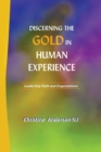 Image for Discerning the gold in human experience  : leadership faith and organizations