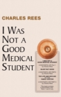 Image for I WAS NOT A GOOD MEDICAL STUDENT