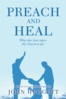 Image for Preach and heal: what does Jesus expect his church to do?