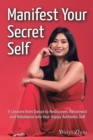 Image for Manifest your secret self: 9 lessons from dance to rediscover, reconnect, and rebalance into your happy, authentic self