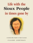 Image for Life with the Sioux people in times gone by  : as told by Blue Feather to Claire Loryman