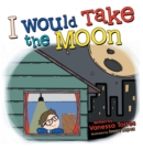 Image for I Would Take the Moon