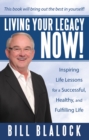 Image for Living Your Legacy Now!: Inspiring Life Lessons for a Successful, Healthy, and Fulfilling Life