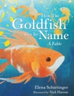 Image for How the Goldfish Got Its Name: A Fable