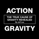 Image for Action Gravity: The True Cause of Gravity Revealed