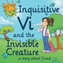 Image for Inquisitive Vi and the Invisible Creature : A Story About Covid