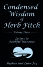 Image for Condensed Wisdom of Herb Fitch Volume Three: Letters to Faithful Witnesses