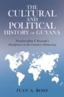 Image for Cultural and Political History of Guyana: President John F. Kennedy&#39;s Interference in the Country&#39;s Democracy