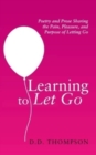 Image for Learning to Let Go : Poetry and Prose Sharing the Pain, Pleasure, and Purpose of Letting Go