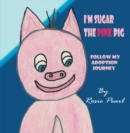 Image for I&#39;m Sugar the Pink Pig: Follow My Adoption Journey