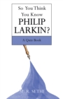 Image for So You Think You Know Philip Larkin?: A Quiz Book
