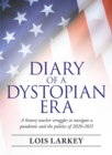 Image for Diary of a Dystopian Era: A History Teacher Struggles to Navigate a Pandemic and the Politics of 2020-2021