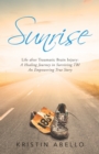 Image for Sunrise : Life After Traumatic Brain Injury: A Healing Journey In Surviving Tbi, An E