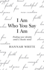 Image for I Am Who You Say I Am: Finding Your Identity Amid a Chaotic Mind
