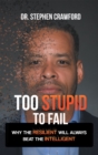 Image for Too Stupid To Fail : Why The Resilient Will Always Beat The Intelligent