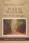 Image for Painting Light in Polio&#39;s Shadow: One Artist&#39;s Struggles