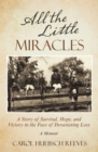 Image for All the Little Miracles: A Story of Survival, Hope, and Victory in the Face of Devastating Loss a Memoir
