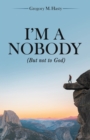 Image for I&#39;m a Nobody: (But Not to God)