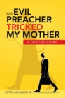 Image for An Evil Preacher Tricked My Mother : A True Life Story
