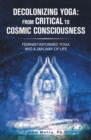 Image for Decolonizing Yoga: From Critical to Cosmic Consciousness: Feminist-Informed Yoga and a Jain Way of Life
