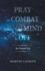 Image for Pray In Combat When Your Mind Is Off : Be Prayed Up