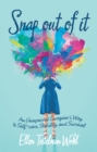 Image for Snap out of It: An Unexpected Caregiver&#39;s Way to Self-Care, Stability, and Survival