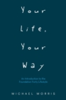 Image for Your Life, Your Way : An Introduction to the Foundation Forty Lifestyle