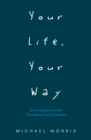 Image for Your Life, Your Way: An Introduction to the Foundation Forty Lifestyle
