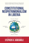 Image for Constitutional Neopatrimonialism in Liberia: A Persistent Dysfunctional Institution,  the Democratization Dilemma, Economic Failure, and a Policy for Reformation
