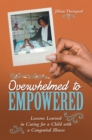 Image for Overwhelmed to Empowered: Lessons Learned in Caring for a Child with a Congenital Illness